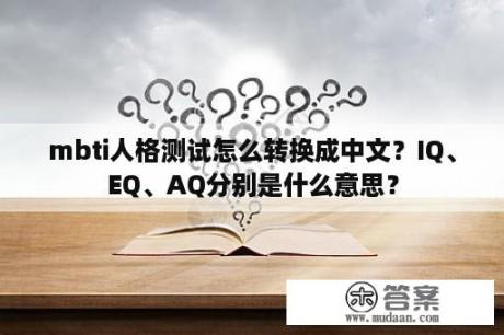 mbti人格测试怎么转换成中文？IQ、EQ、AQ分别是什么意思？