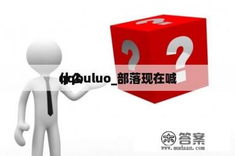 qqbuluo_部落现在喊
什么