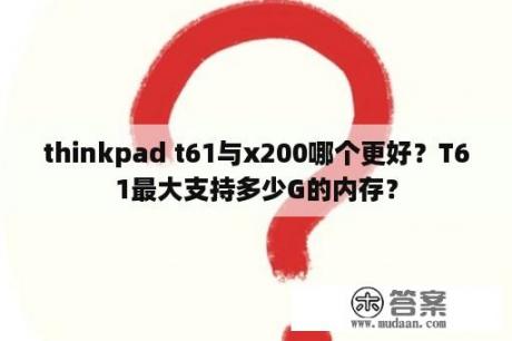 thinkpad t61与x200哪个更好？T61最大支持多少G的内存？