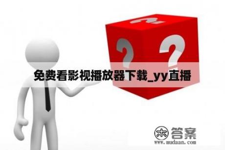 免费看影视播放器下载_yy直播