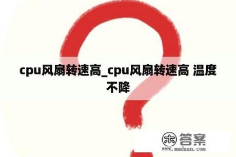 cpu风扇转速高_cpu风扇转速高 温度不降