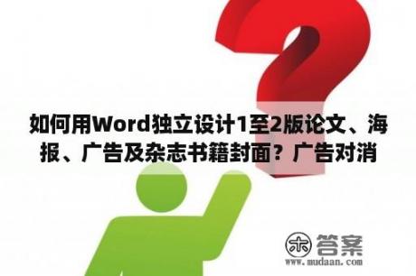 如何用Word独立设计1至2版论文、海报、广告及杂志书籍封面？广告对消费观念的影响的论文或者材料？