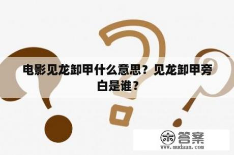 电影见龙卸甲什么意思？见龙卸甲旁白是谁？