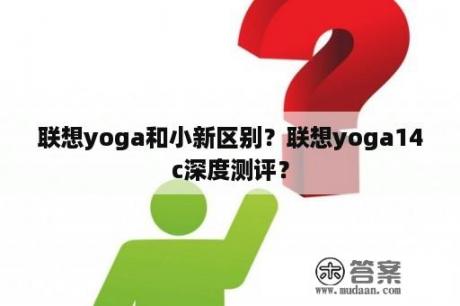 联想yoga和小新区别？联想yoga14c深度测评？