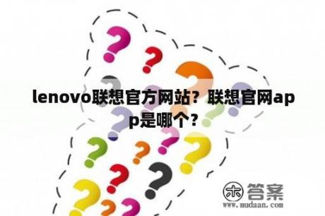 lenovo联想官方网站？联想官网app是哪个？