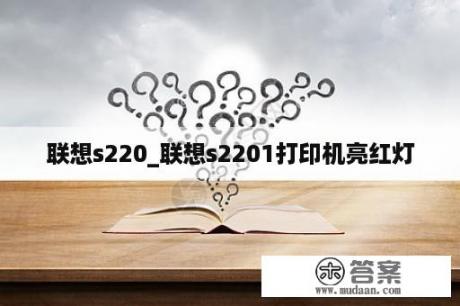 联想s220_联想s2201打印机亮红灯