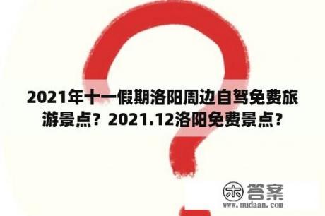 2021年十一假期洛阳周边自驾免费旅游景点？2021.12洛阳免费景点？