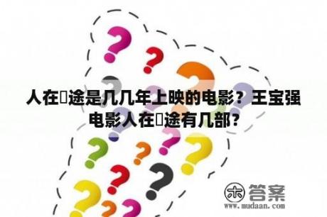 人在囧途是几几年上映的电影？王宝强电影人在囧途有几部？