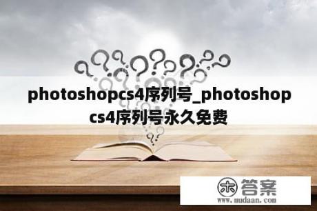 photoshopcs4序列号_photoshopcs4序列号永久免费