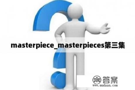 masterpiece_masterpieces第三集