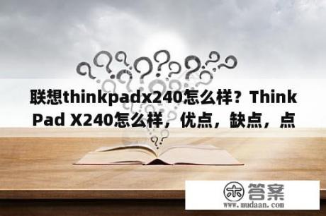 联想thinkpadx240怎么样？ThinkPad X240怎么样，优点，缺点，点评？