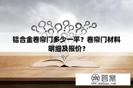 铝合金卷帘门多少一平？卷帘门材料明细及报价？