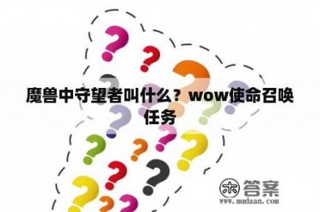 魔兽中守望者叫什么？wow使命召唤任务