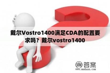 戴尔Vostro1400满足CDA的配置要求吗？戴尔vostro1400