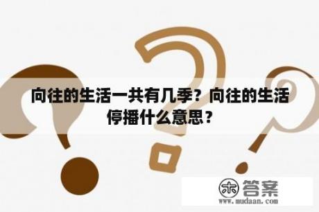 向往的生活一共有几季？向往的生活停播什么意思？