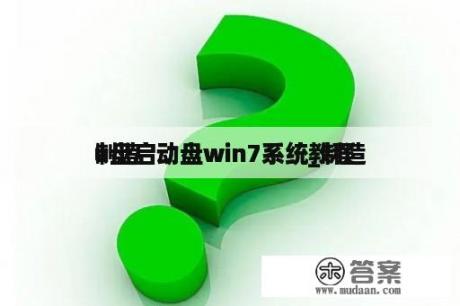 制造
u盘启动盘win7系统_制造
u盘启动盘win7系统教程