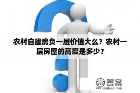 农村自建房负一层价值大么？农村一层房屋的高度是多少？