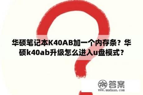 华硕笔记本K40AB加一个内存条？华硕k40ab升级怎么进入u盘模式？