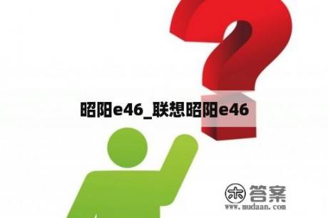 昭阳e46_联想昭阳e46