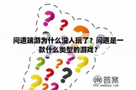 问道端游为什么没人玩了？问道是一款什么类型的游戏？