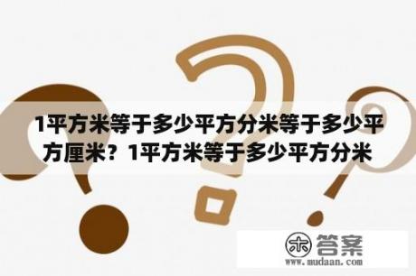 1平方米等于多少平方分米等于多少平方厘米？1平方米等于多少平方分米