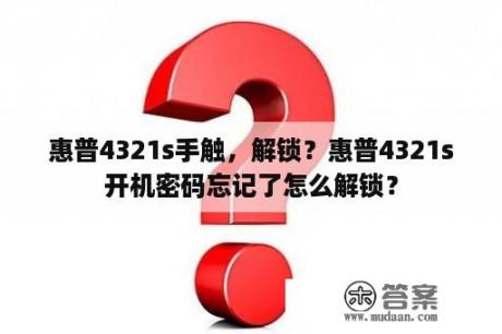 惠普4321s手触，解锁？惠普4321s开机密码忘记了怎么解锁？