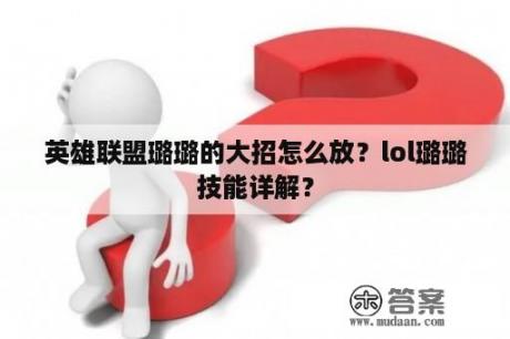 英雄联盟璐璐的大招怎么放？lol璐璐技能详解？