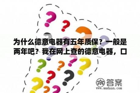 为什么德意电器有五年质保？一般是两年吧？我在网上查的德意电器，口碑还不错，它的质量怎么样？