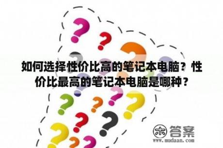 如何选择性价比高的笔记本电脑？性价比最高的笔记本电脑是哪种？