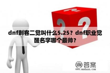 dnf刺客二觉叫什么5.25？dnf职业觉醒名字哪个最帅？