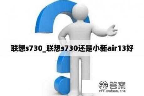 联想s730_联想s730还是小新air13好