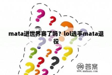 mata进世界赛了吗？lol选手mata退役