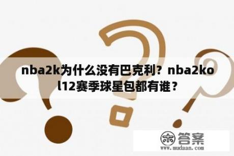 nba2k为什么没有巴克利？nba2kol12赛季球星包都有谁？