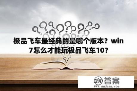 极品飞车最经典的是哪个版本？win7怎么才能玩极品飞车10？