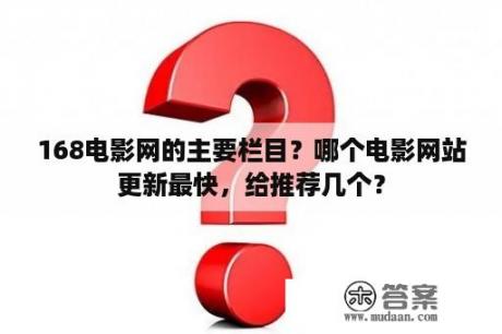 168电影网的主要栏目？哪个电影网站更新最快，给推荐几个？