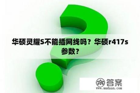 华硕灵耀S不能插网线吗？华硕r417s参数？