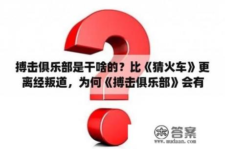 搏击俱乐部是干啥的？比《猜火车》更离经叛道，为何《搏击俱乐部》会有那么高的评价呢？