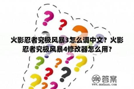 火影忍者究极风暴3怎么调中文？火影忍者究极风暴4修改器怎么用？