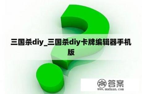 三国杀diy_三国杀diy卡牌编辑器手机版