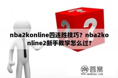 nba2konline四连胜技巧？nba2konline2新手教学怎么过？