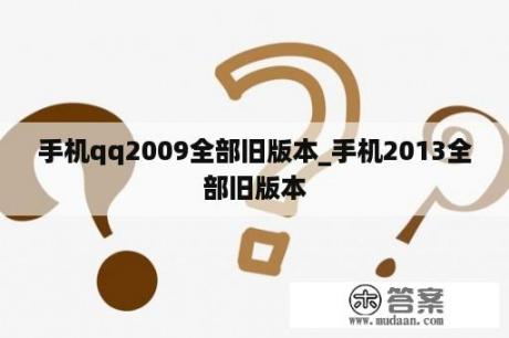 手机qq2009全部旧版本_手机2013全部旧版本