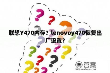 联想Y470内存？lenovoy470恢复出厂设置？