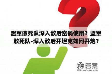 盟军敢死队深入敌后密码使用？盟军敢死队-深入敌后开坦克如何开炮？