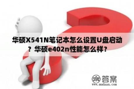 华硕X541N笔记本怎么设置U盘启动？华硕e402n性能怎么样？