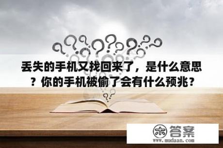 丢失的手机又找回来了，是什么意思？你的手机被偷了会有什么预兆？