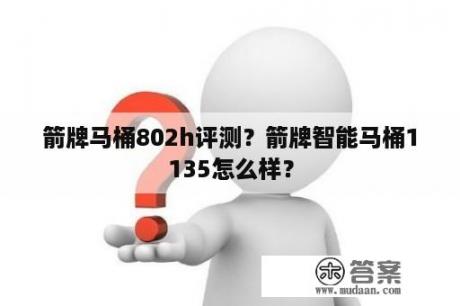 箭牌马桶802h评测？箭牌智能马桶1135怎么样？