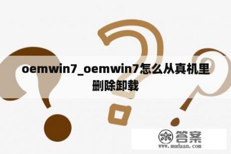 oemwin7_oemwin7怎么从真机里删除卸载