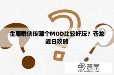 金庸群侠传哪个MOD比较好玩？苍龙逐日攻略