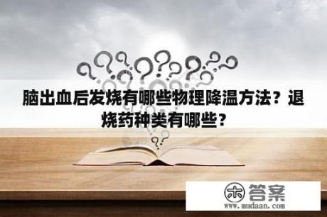 脑出血后发烧有哪些物理降温方法？退烧药种类有哪些？