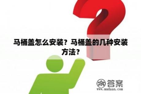 马桶盖怎么安装？马桶盖的几种安装方法？